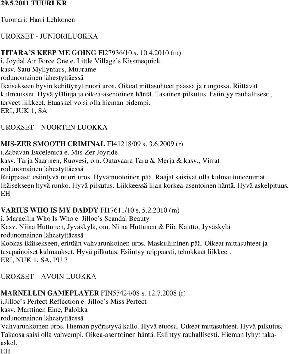 Esiintyy rauhallisesti, terveet liikkeet. Etuaskel voisi olla hieman pidempi. ERI, JUK 1, SA UROKSET NUORTEN LUOKKA MIS-ZER SMOOTH CRIMINAL FI41218/09 s. 3.6.2009 (r) i.zabavan Excelenica e.