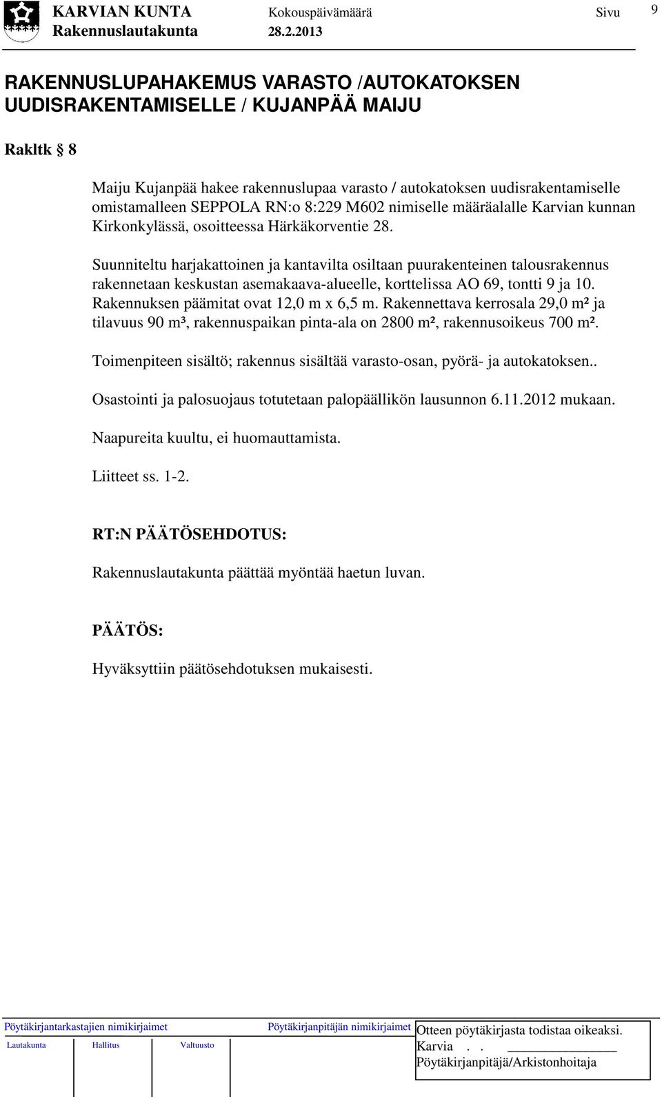 Suunniteltu harjakattoinen ja kantavilta osiltaan puurakenteinen talousrakennus rakennetaan keskustan asemakaava-alueelle, korttelissa AO 69, tontti 9 ja 10. Rakennuksen päämitat ovat 12,0 m x 6,5 m.