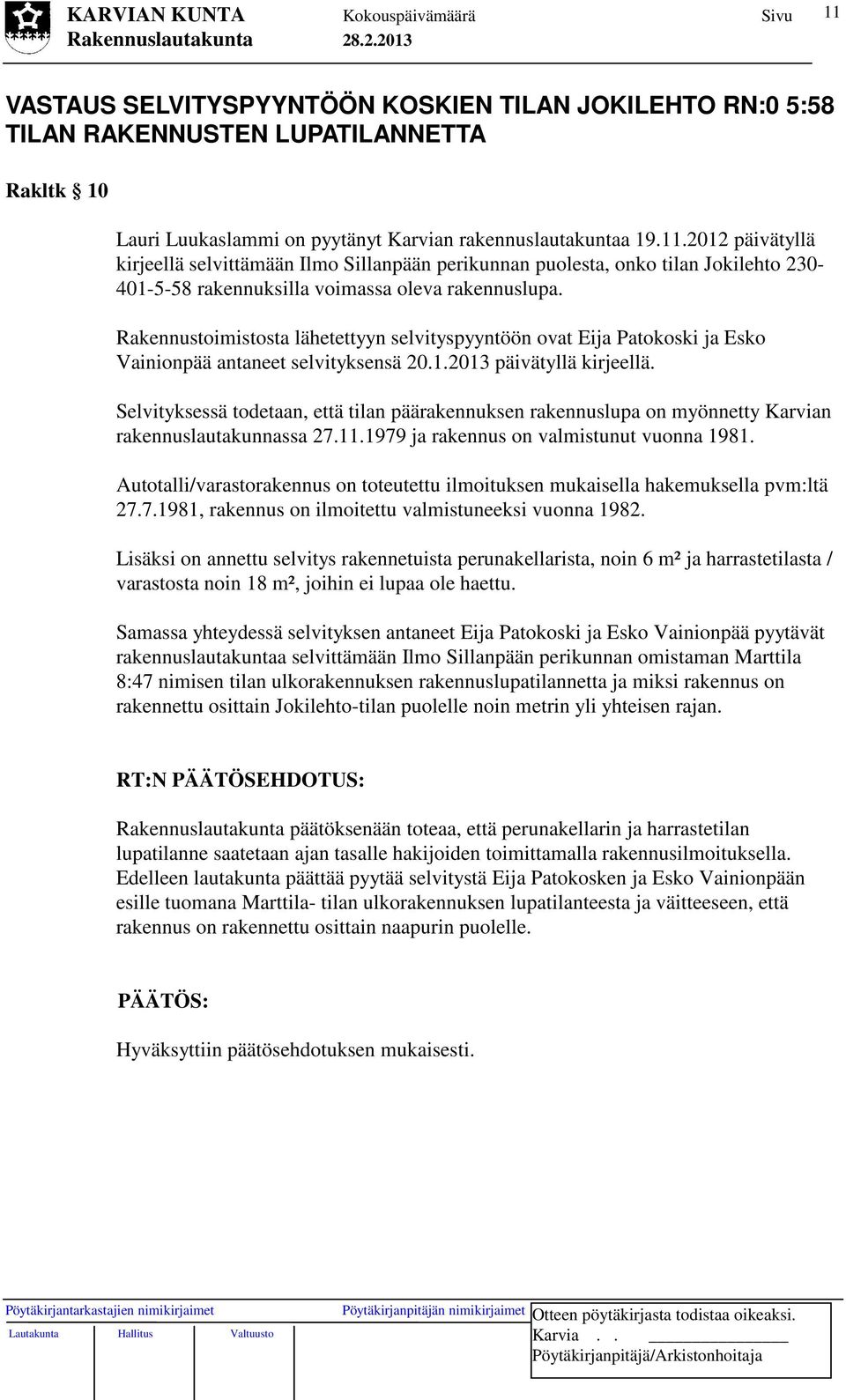 Selvityksessä todetaan, että tilan päärakennuksen rakennuslupa on myönnetty Karvian rakennuslautakunnassa 27.11.1979 ja rakennus on valmistunut vuonna 1981.
