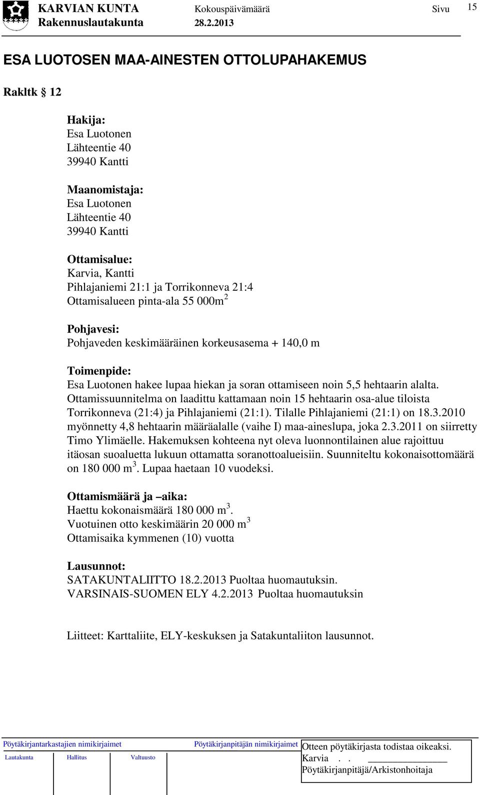 hehtaarin alalta. Ottamissuunnitelma on laadittu kattamaan noin 15 hehtaarin osa-alue tiloista Torrikonneva (21:4) ja Pihlajaniemi (21:1). Tilalle Pihlajaniemi (21:1) on 18.3.