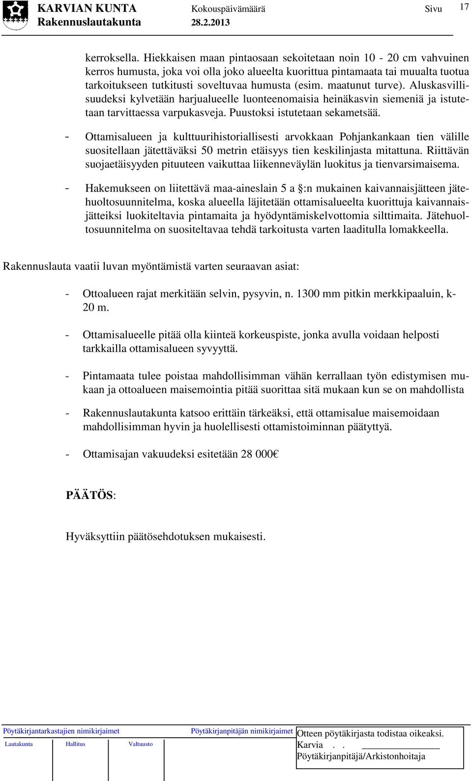 maatunut turve). Aluskasvillisuudeksi kylvetään harjualueelle luonteenomaisia heinäkasvin siemeniä ja istutetaan tarvittaessa varpukasveja. Puustoksi istutetaan sekametsää.