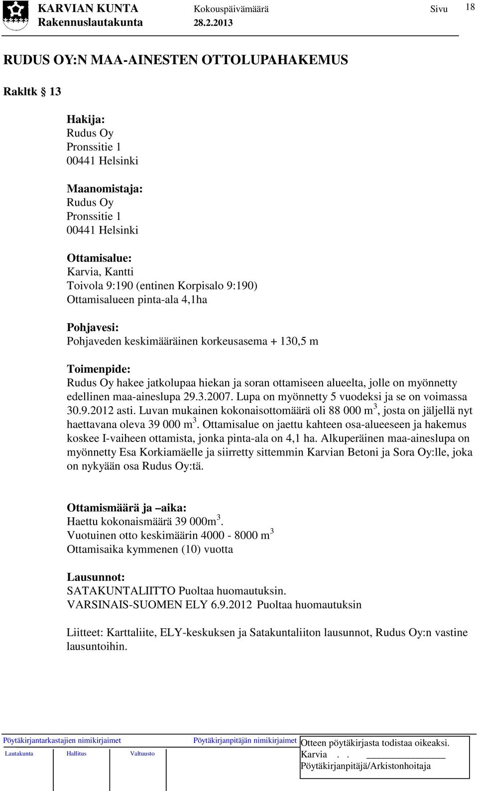 myönnetty edellinen maa-aineslupa 29.3.2007. Lupa on myönnetty 5 vuodeksi ja se on voimassa 30.9.2012 asti.