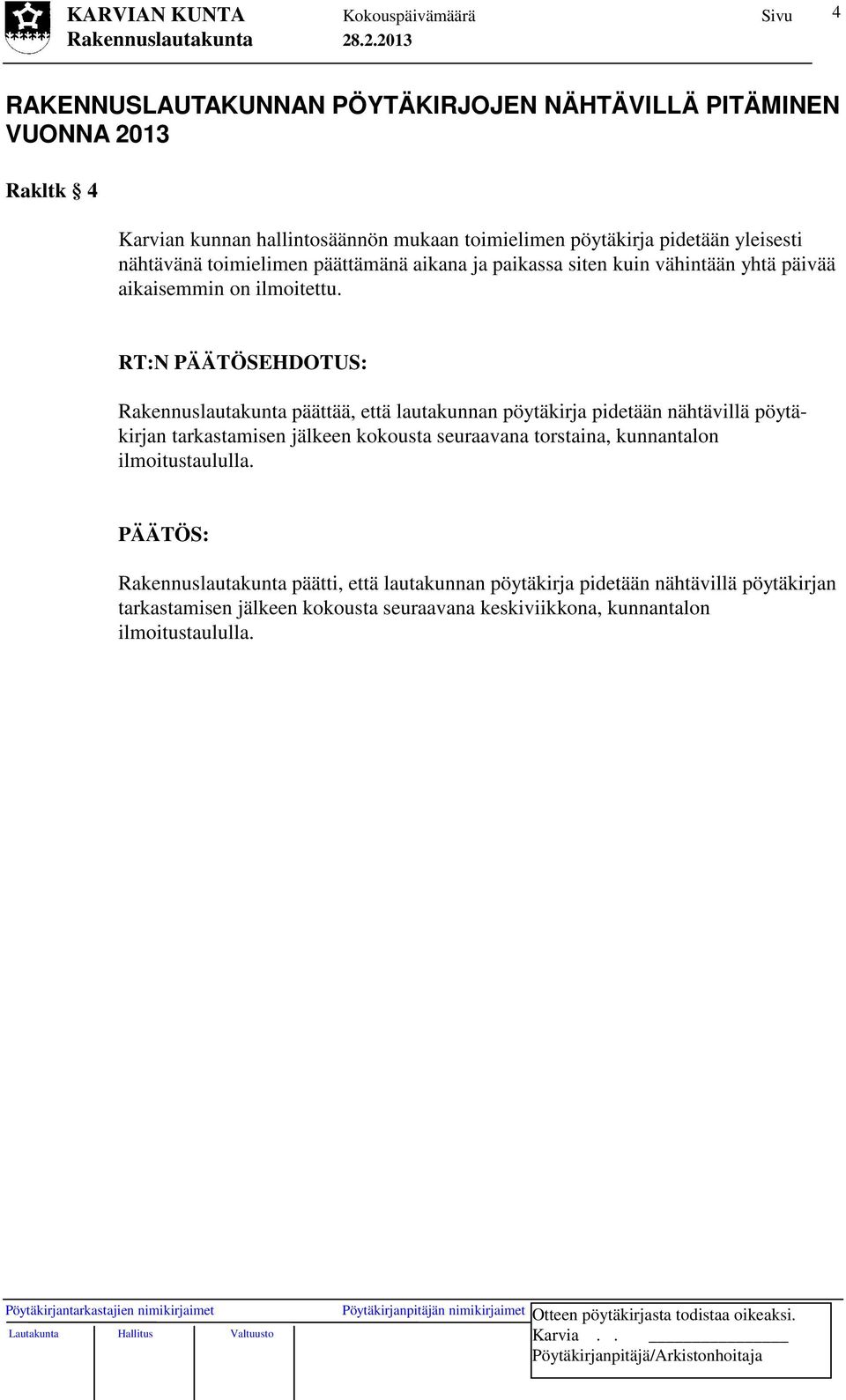 RT:N PÄÄTÖSEHDOTUS: Rakennuslautakunta päättää, että lautakunnan pöytäkirja pidetään nähtävillä pöytäkirjan tarkastamisen jälkeen kokousta seuraavana