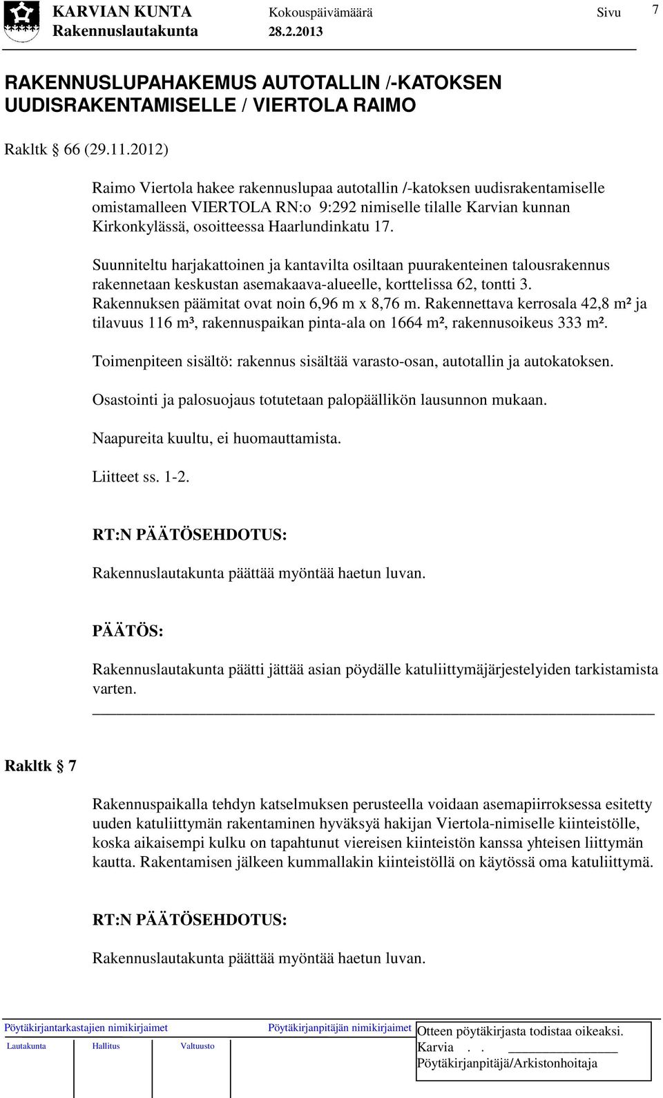 Suunniteltu harjakattoinen ja kantavilta osiltaan puurakenteinen talousrakennus rakennetaan keskustan asemakaava-alueelle, korttelissa 62, tontti 3. Rakennuksen päämitat ovat noin 6,96 m x 8,76 m.