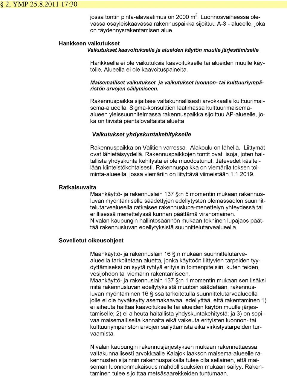 Maisemalliset vaikutukset ja vaikutukset luonnon- tai kulttuuriympäristön arvojen säilymiseen. Rakennuspaikka sijaitsee valtakunnallisesti arvokkaalla kulttuurimaisema-alueella.