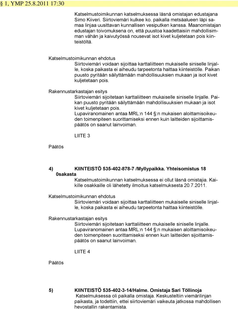 Maanomistajan edustajan toivomuksena on, että puustoa kaadettaisiin mahdollisimman vähän ja kaivutyössä nousevat isot kivet kuljetetaan pois kiinteistöltä.