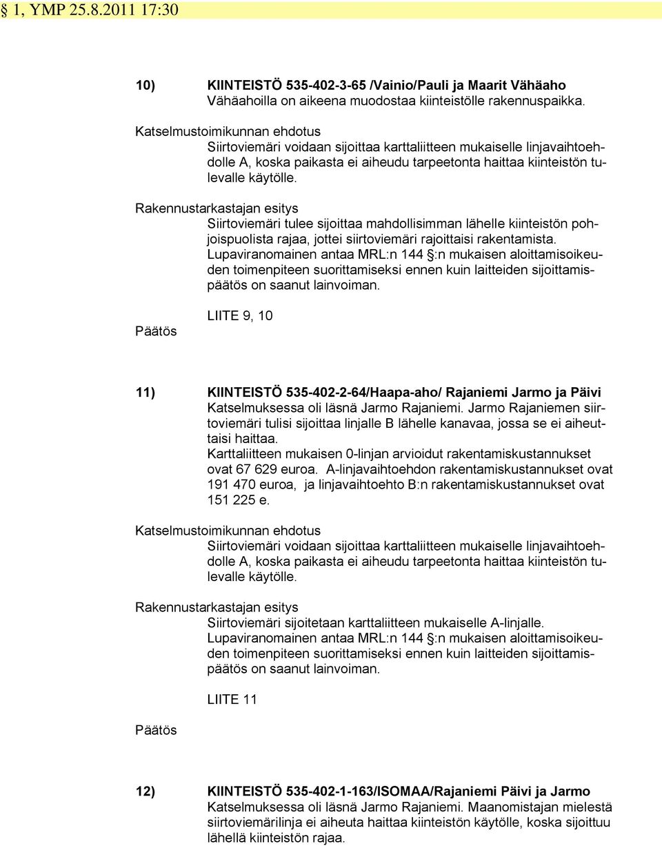 Siirtoviemäri tulee sijoittaa mahdollisimman lähelle kiinteistön pohjoispuolista rajaa, jottei siirtoviemäri rajoittaisi rakentamista.