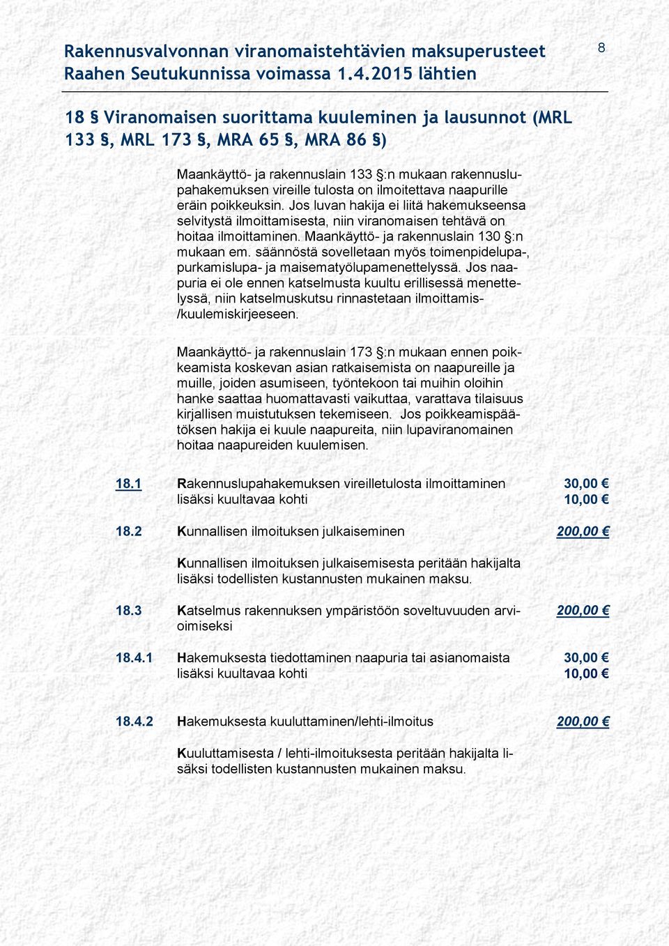 säännöstä sovelletaan myös toimenpidelupa-, purkamislupa- ja maisematyölupamenettelyssä.