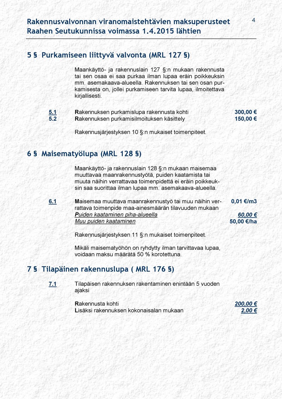 2 Rakennuksen purkamisilmoituksen käsittely 150,00 Rakennusjärjestyksen 10 :n mukaiset toimenpiteet.