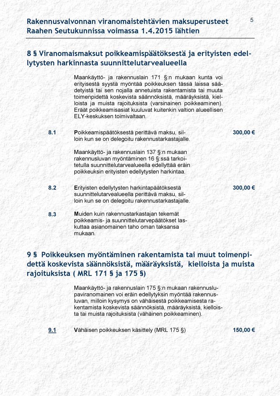 Eräät poikkeamisasiat kuuluvat kuitenkin valtion alueellisen ELY-keskuksen toimivaltaan. 8.1 Poikkeamispäätöksestä perittävä maksu, silloin kun se on delegoitu rakennustarkastajalle.