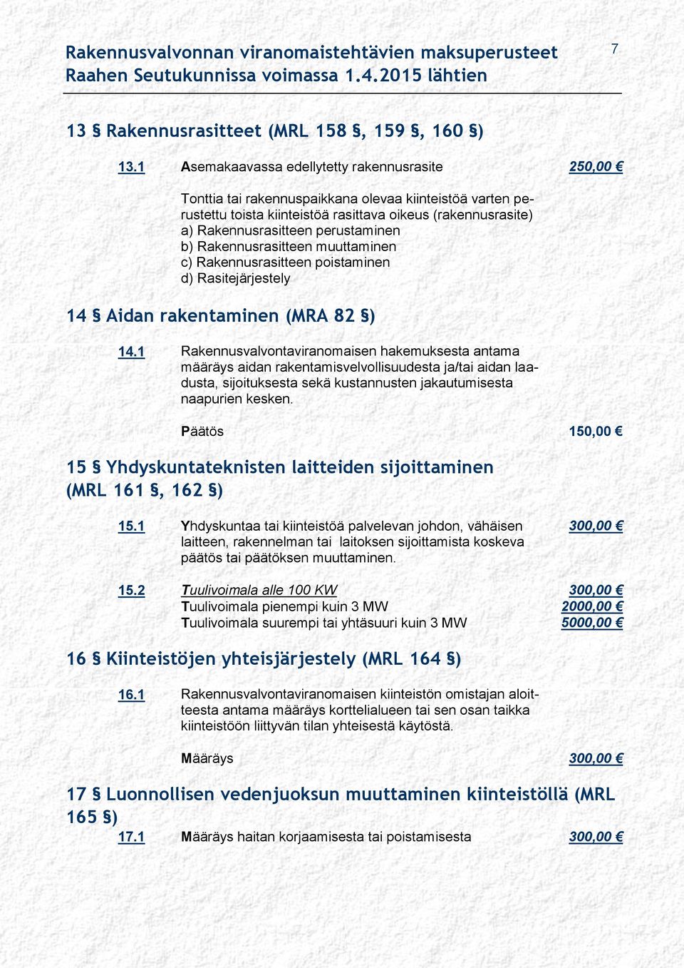 perustaminen b) Rakennusrasitteen muuttaminen c) Rakennusrasitteen poistaminen d) Rasitejärjestely 14 Aidan rakentaminen (MRA 82 ) 14.