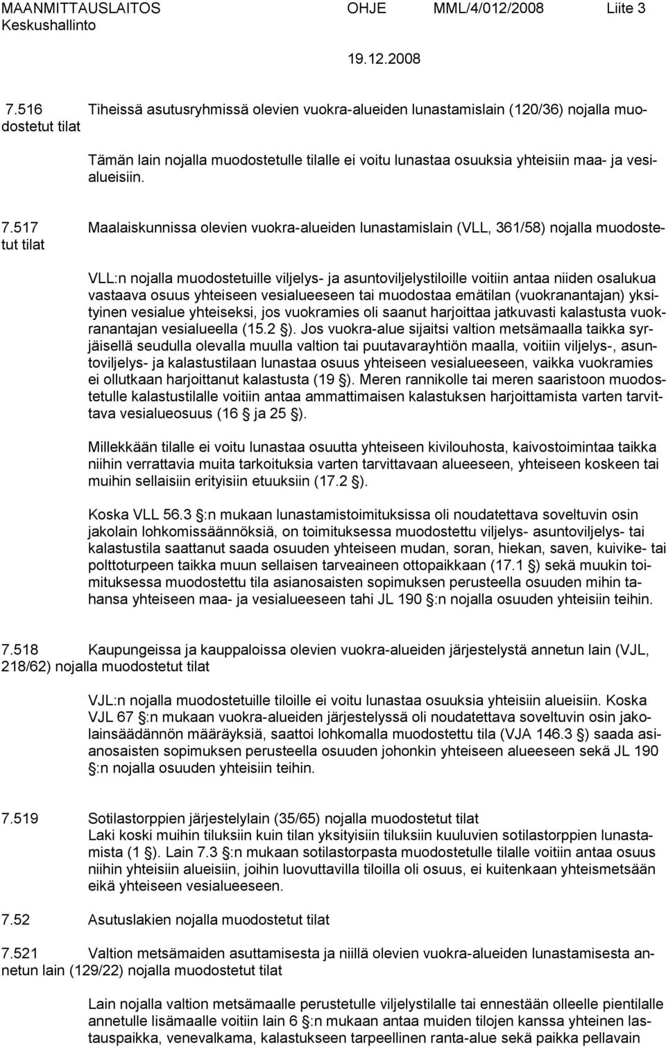 517 Maalaiskunnissa olevien vuokra-alueiden lunastamislain (VLL, 361/58) nojalla muodostetut tilat VLL:n nojalla muodostetuille viljelys- ja asuntoviljelystiloille voitiin antaa niiden osalukua