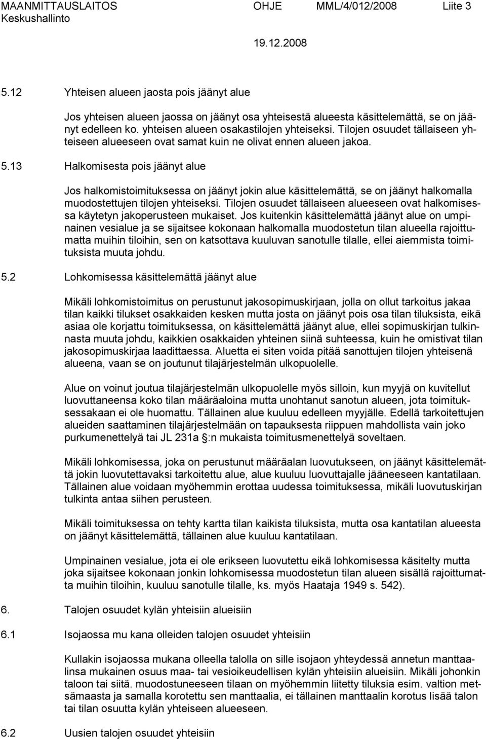 13 Halkomisesta pois jäänyt alue Jos halkomistoimituksessa on jäänyt jokin alue käsittelemättä, se on jäänyt halkomalla muodostettujen tilojen yhteiseksi.