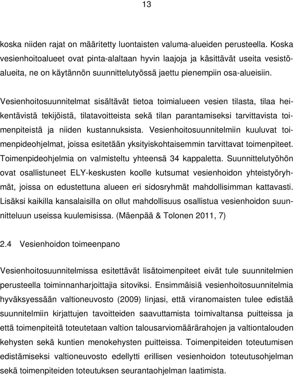 Vesienhoitosuunnitelmat sisältävät tietoa toimialueen vesien tilasta, tilaa heikentävistä tekijöistä, tilatavoitteista sekä tilan parantamiseksi tarvittavista toimenpiteistä ja niiden kustannuksista.