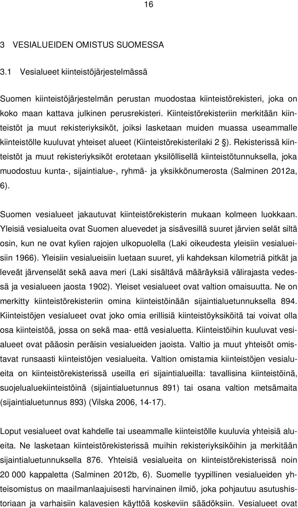 Rekisterissä kiinteistöt ja muut rekisteriyksiköt erotetaan yksilöllisellä kiinteistötunnuksella, joka muodostuu kunta-, sijaintialue-, ryhmä- ja yksikkönumerosta (Salminen 2012a, 6).