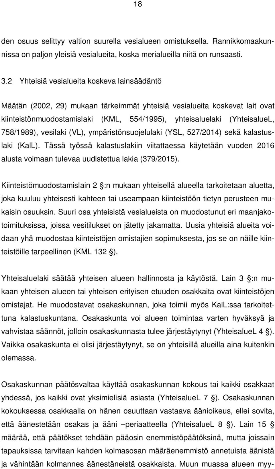 758/1989), vesilaki (VL), ympäristönsuojelulaki (YSL, 527/2014) sekä kalastuslaki (KalL).