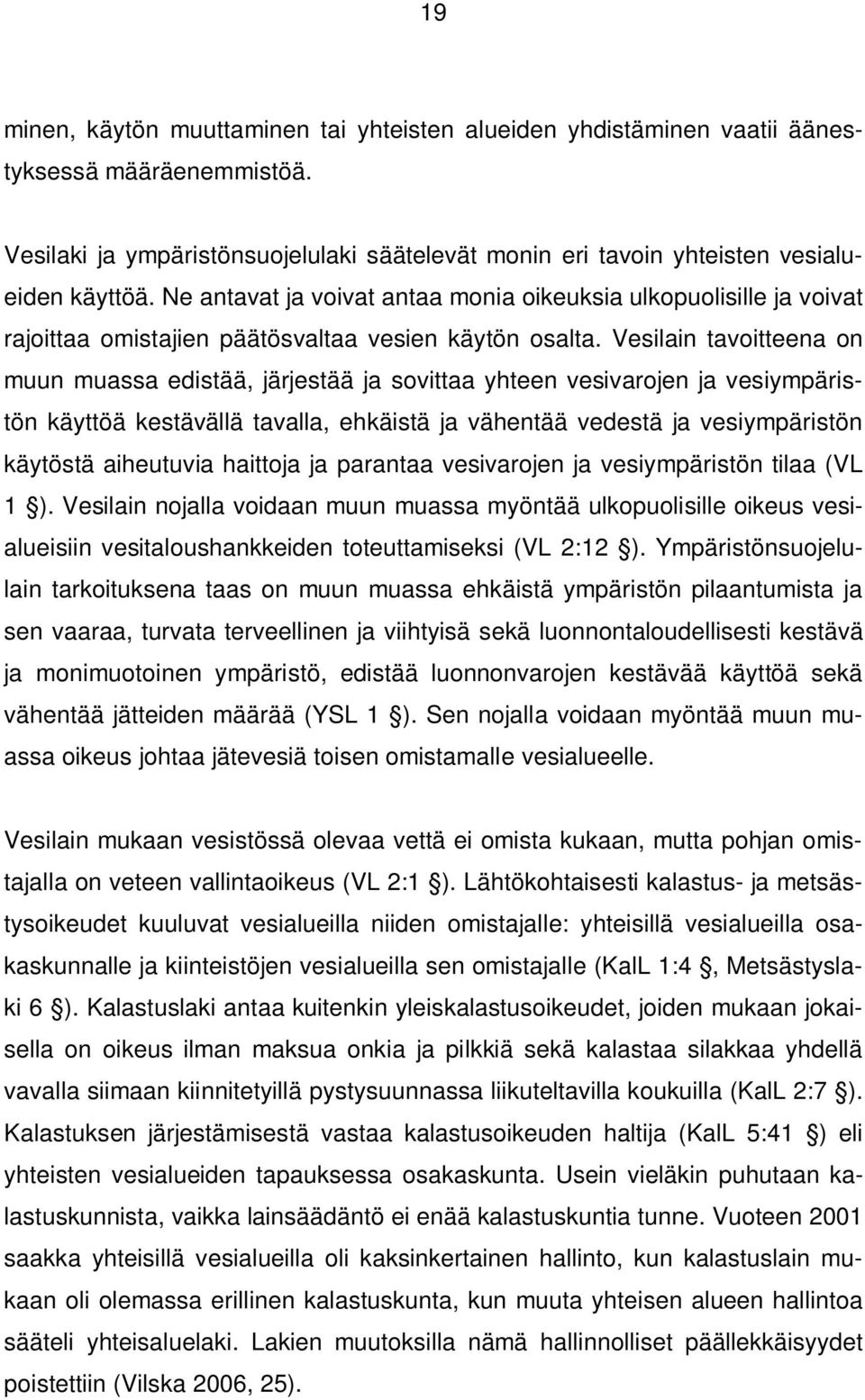 Vesilain tavoitteena on muun muassa edistää, järjestää ja sovittaa yhteen vesivarojen ja vesiympäristön käyttöä kestävällä tavalla, ehkäistä ja vähentää vedestä ja vesiympäristön käytöstä aiheutuvia