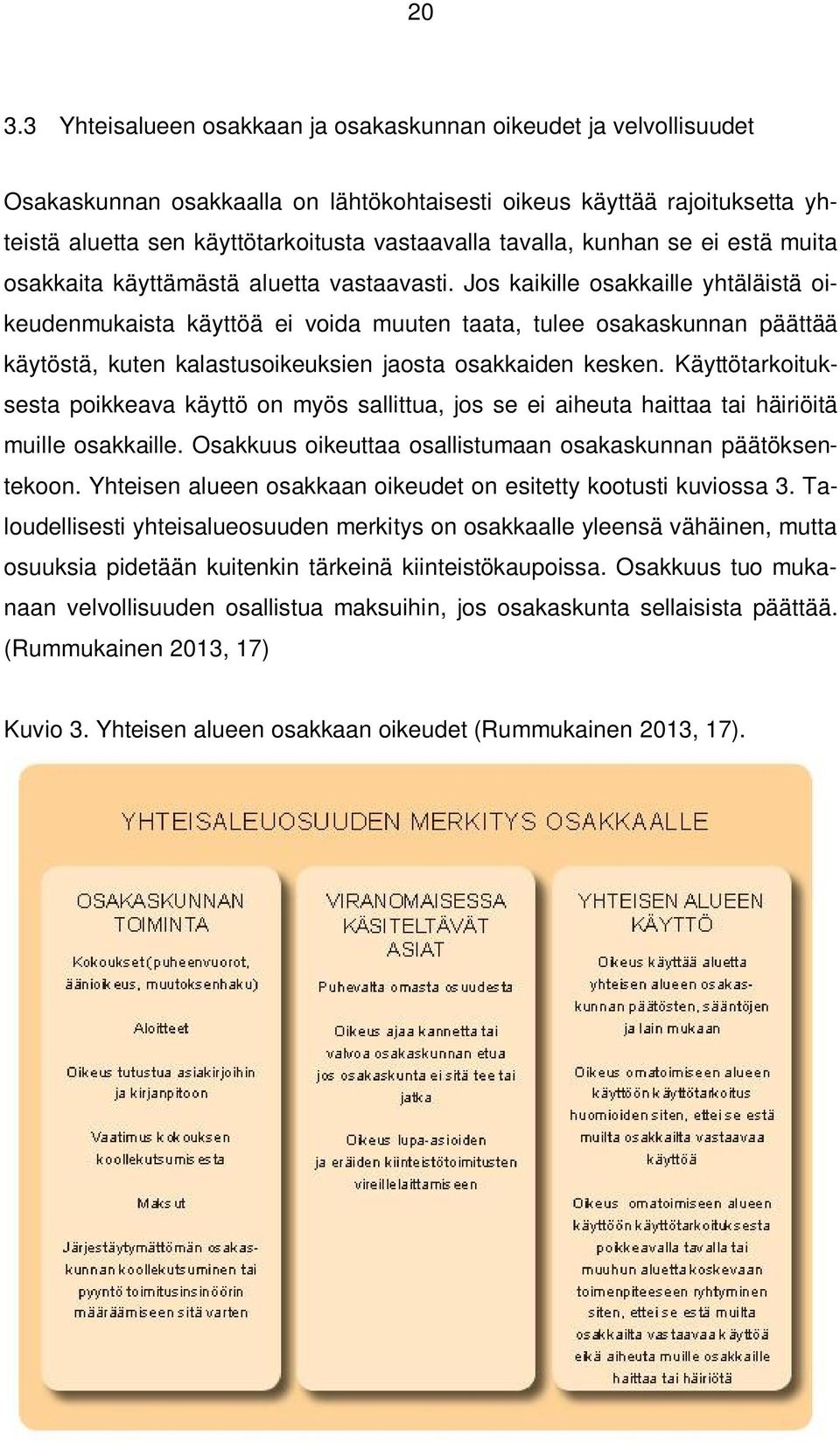 Jos kaikille osakkaille yhtäläistä oikeudenmukaista käyttöä ei voida muuten taata, tulee osakaskunnan päättää käytöstä, kuten kalastusoikeuksien jaosta osakkaiden kesken.