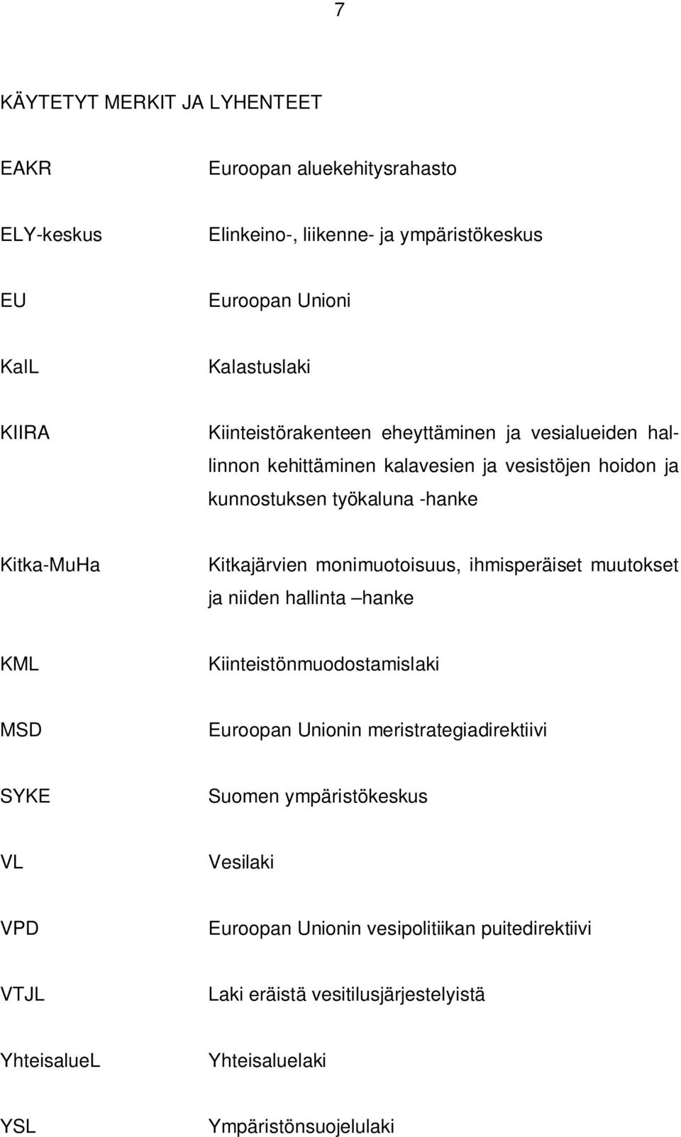 monimuotoisuus, ihmisperäiset muutokset ja niiden hallinta hanke KML Kiinteistönmuodostamislaki MSD Euroopan Unionin meristrategiadirektiivi SYKE Suomen