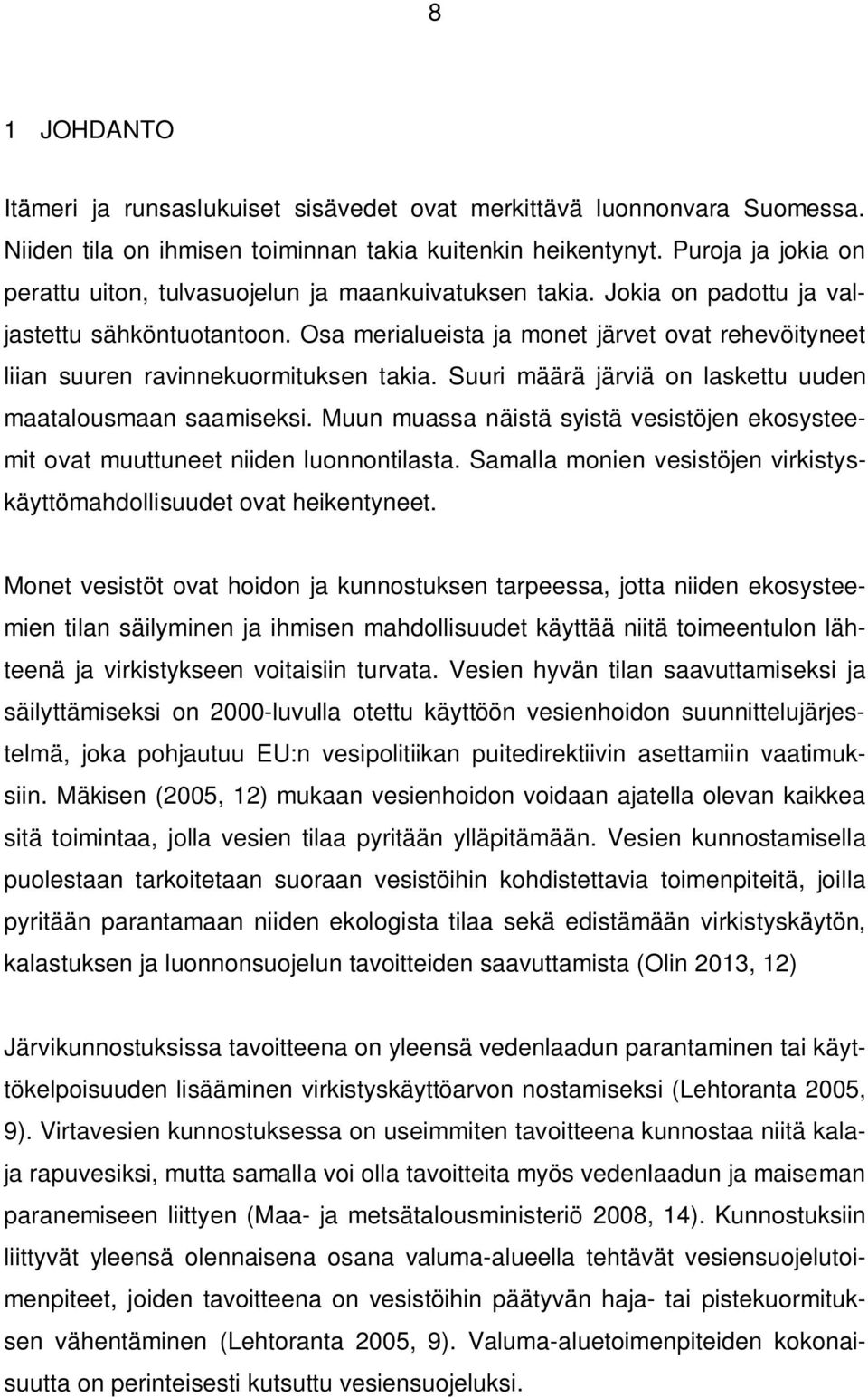 Osa merialueista ja monet järvet ovat rehevöityneet liian suuren ravinnekuormituksen takia. Suuri määrä järviä on laskettu uuden maatalousmaan saamiseksi.