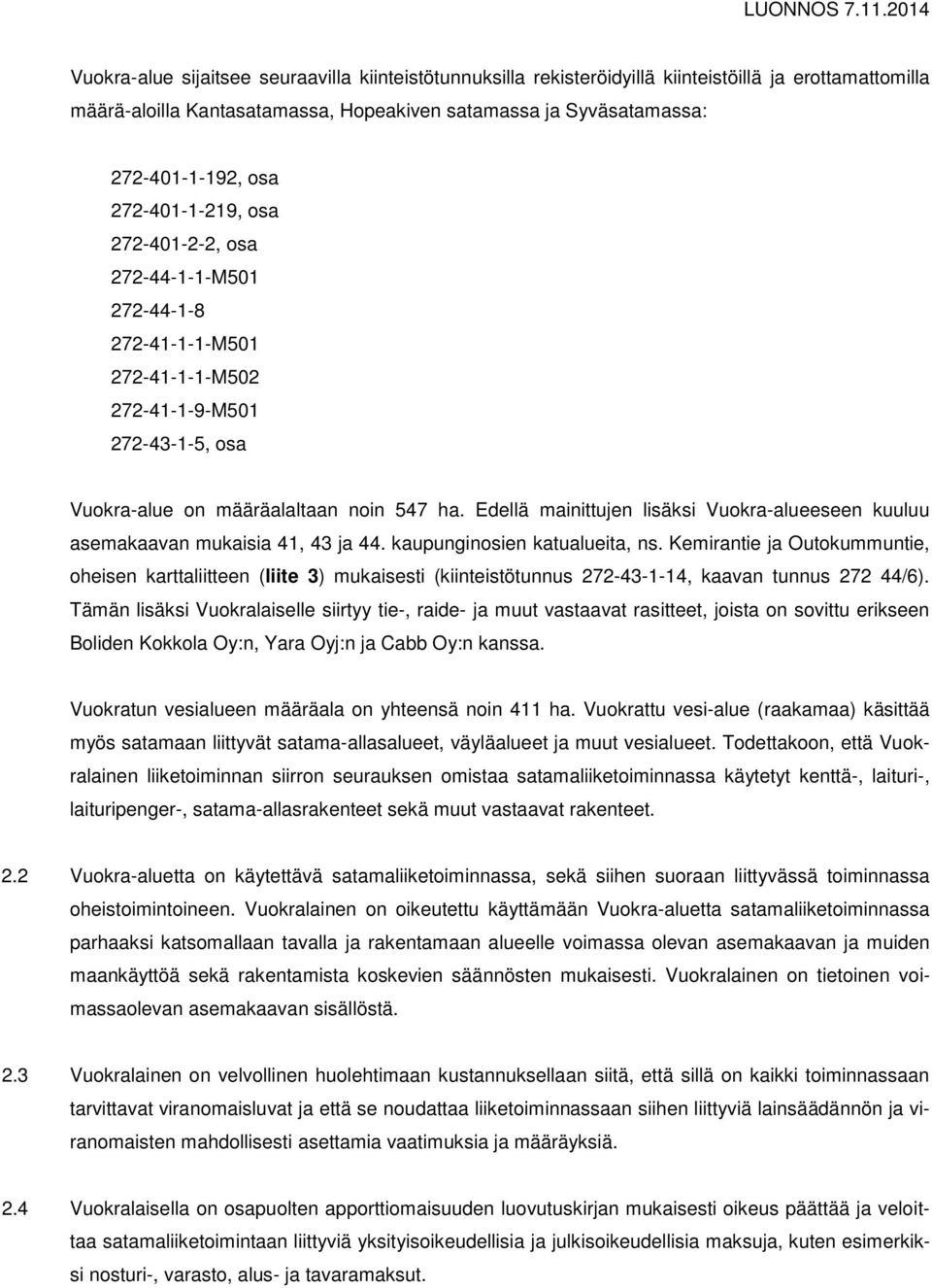 Edellä mainittujen lisäksi Vuokra-alueeseen kuuluu asemakaavan mukaisia 41, 43 ja 44. kaupunginosien katualueita, ns.