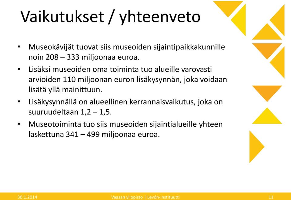 yllä mainittuun. Lisäkysynnällä on alueellinen kerrannaisvaikutus, joka on suuruudeltaan 1,2 1,5.