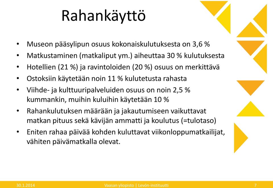 Viihde- ja kulttuuripalveluiden osuus on noin 2,5 % kummankin, muihin kuluihin käytetään 10 % Rahankulutuksen määrään ja jakautumiseen