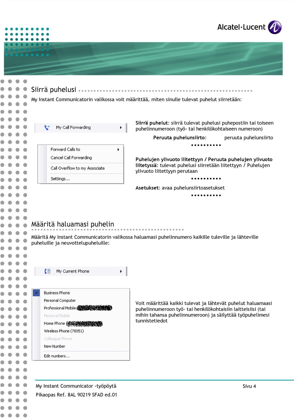 ylivuoto liitettyyn perutaan Asetukset: avaa puhelunsiirtoasetukset Määritä haluamasi puhelin Määritä My Instant Communicatorin valikossa haluamasi puhelinnumero kaikille tuleville ja lähteville