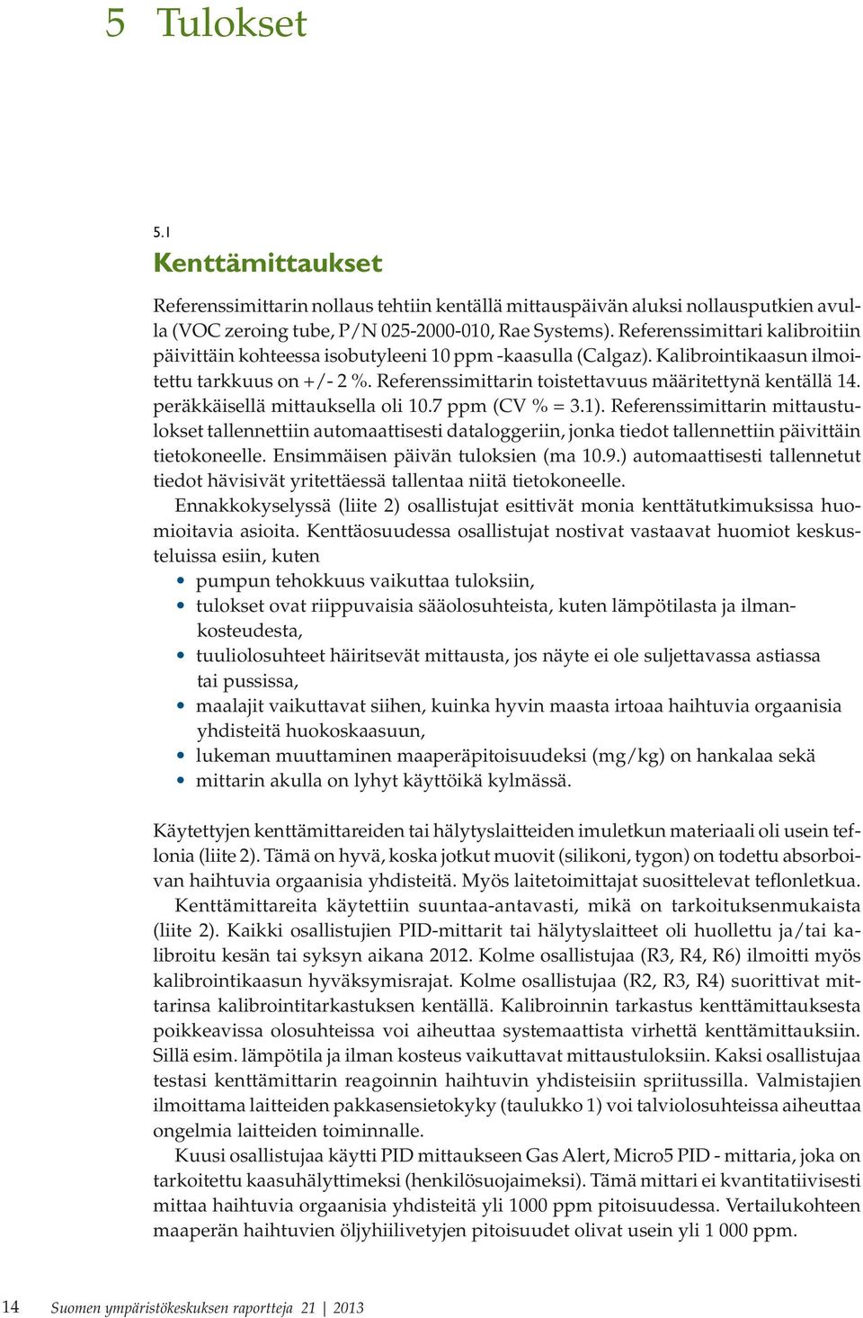 peräkkäisellä mittauksella oli 10.7 ppm (CV % = 3.1). Referenssimittarin mittaustulokset tallennettiin automaattisesti dataloggeriin, jonka tiedot tallennettiin päivittäin tietokoneelle.