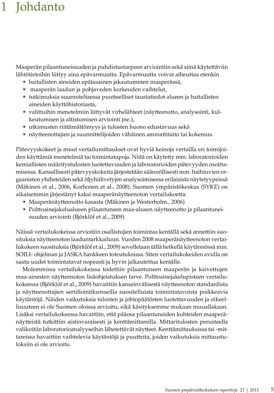 taustatiedot alueen ja haitallisten aineiden käyttöhistoriasta, valittuihin menetelmiin liittyvät virhelähteet (näytteenotto, analysointi, kulkeutumisen ja altistumisen arviointi jne.