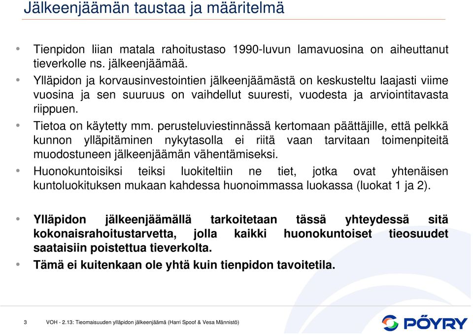 perusteluviestinnässä kertomaan päättäjille, että pelkkä kunnon ylläpitäminen nykytasolla ei riitä vaan tarvitaan toimenpiteitä muodostuneen jälkeenjäämän vähentämiseksi.