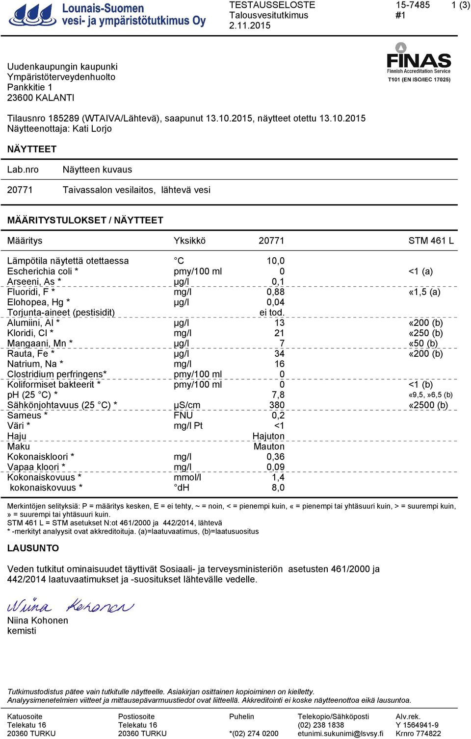 Arseeni, As * µg/l 0,1 Fluoridi, F * mg/l 0,88 «1,5 (a) Elohopea, Hg * µg/l 0,04 Torjunta-aineet (pestisidit) ei tod.