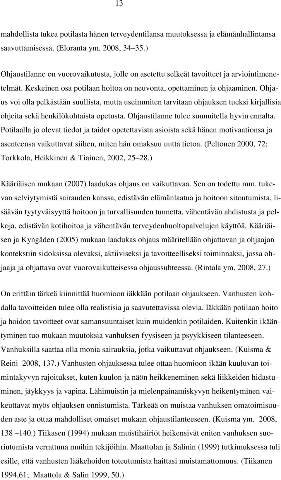 Ohjaus voi olla pelkästään suullista, mutta useimmiten tarvitaan ohjauksen tueksi kirjallisia ohjeita sekä henkilökohtaista opetusta. Ohjaustilanne tulee suunnitella hyvin ennalta.