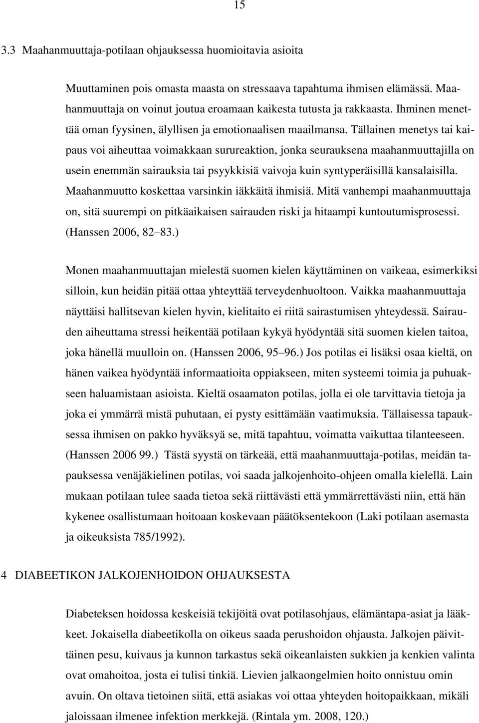 Tällainen menetys tai kaipaus voi aiheuttaa voimakkaan surureaktion, jonka seurauksena maahanmuuttajilla on usein enemmän sairauksia tai psyykkisiä vaivoja kuin syntyperäisillä kansalaisilla.