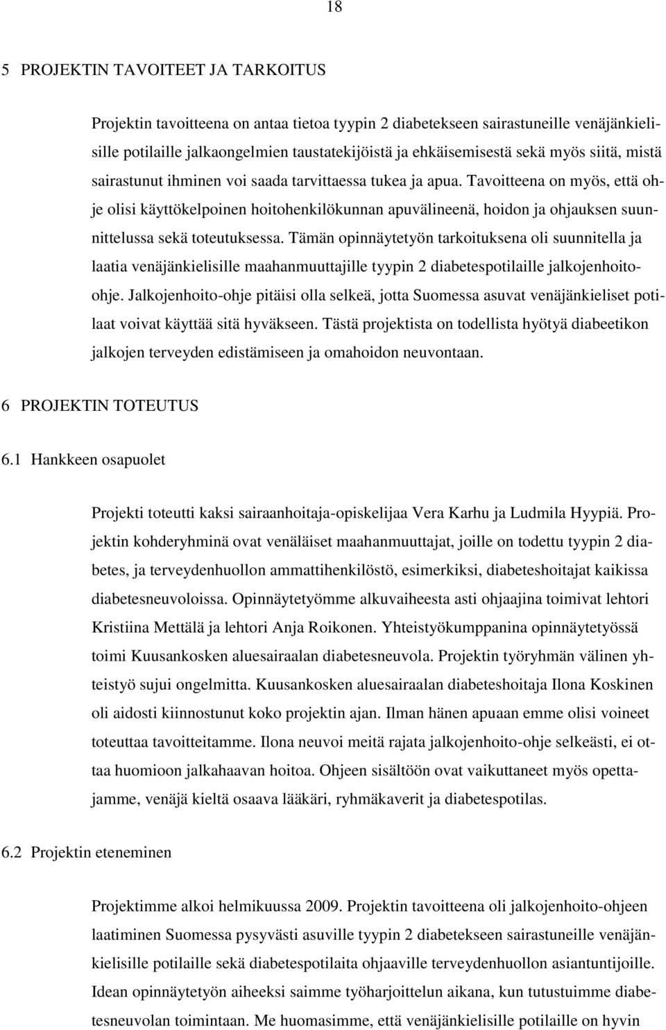 Tavoitteena on myös, että ohje olisi käyttökelpoinen hoitohenkilökunnan apuvälineenä, hoidon ja ohjauksen suunnittelussa sekä toteutuksessa.