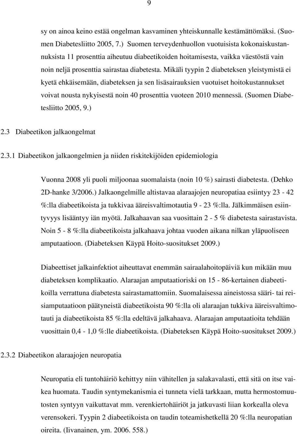 Mikäli tyypin 2 diabeteksen yleistymistä ei kyetä ehkäisemään, diabeteksen ja sen lisäsairauksien vuotuiset hoitokustannukset voivat nousta nykyisestä noin 40 prosenttia vuoteen 2010 mennessä.