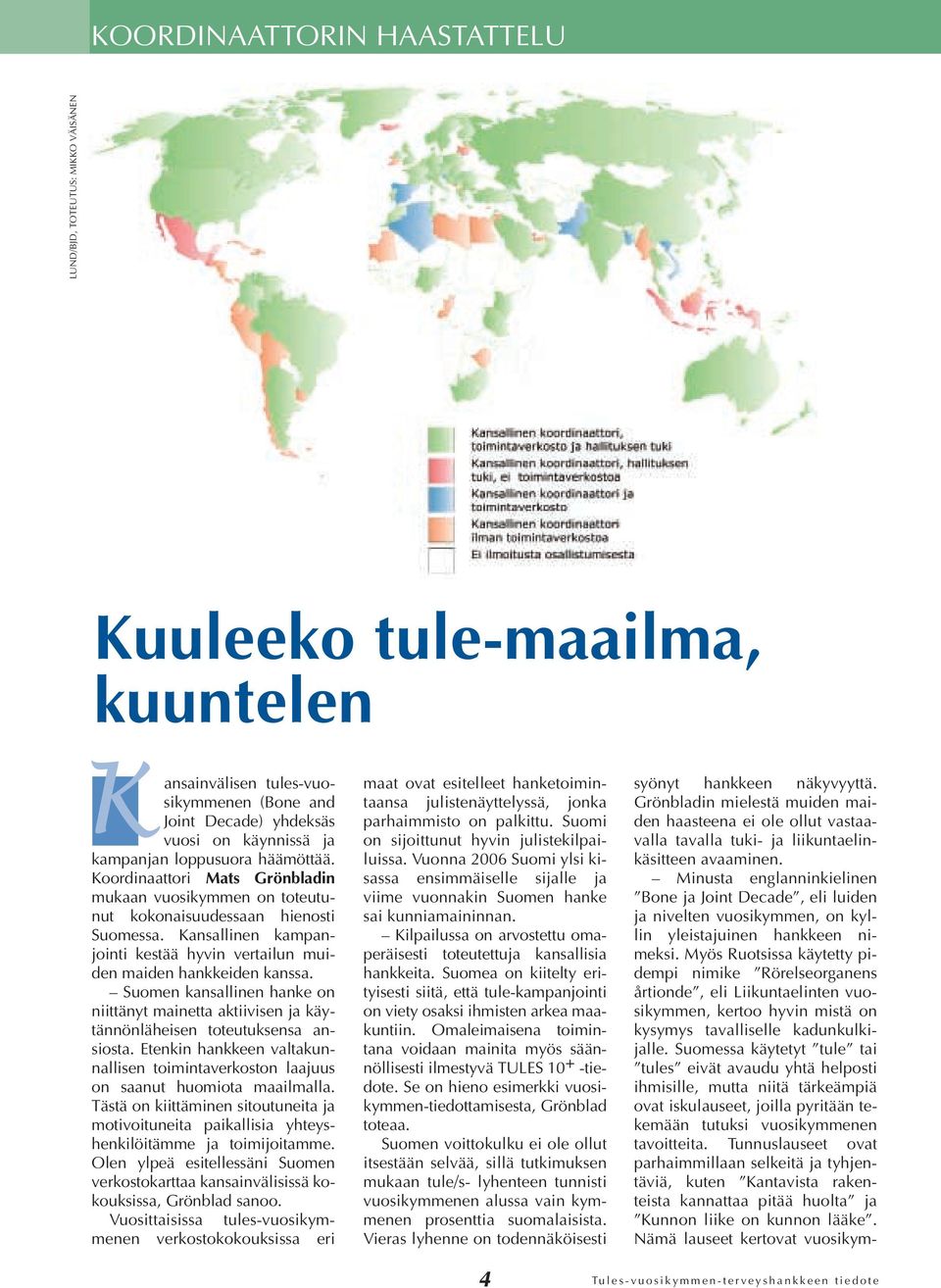 Kansallinen kampanjointi kestää hyvin vertailun muiden maiden hankkeiden kanssa. Suomen kansallinen hanke on niittänyt mainetta aktiivisen ja käytännönläheisen toteutuksensa ansiosta.