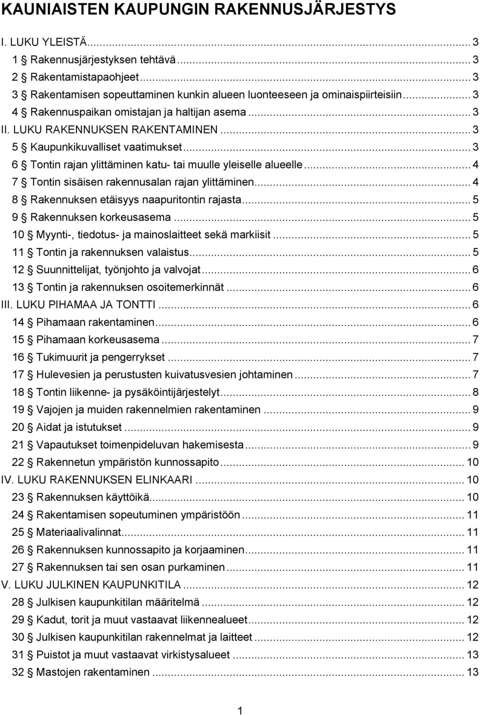 .. 4 7 Tontin sisäisen rakennusalan rajan ylittäminen... 4 8 Rakennuksen etäisyys naapuritontin rajasta... 5 9 Rakennuksen korkeusasema... 5 10 Myynti-, tiedotus- ja mainoslaitteet sekä markiisit.