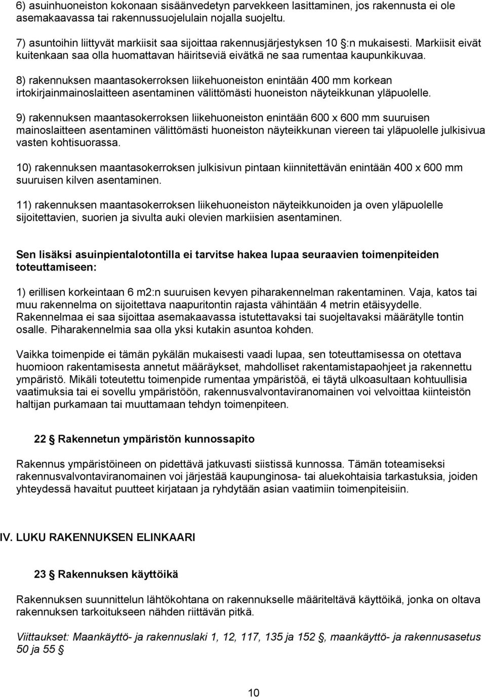 8) rakennuksen maantasokerroksen liikehuoneiston enintään 400 mm korkean irtokirjainmainoslaitteen asentaminen välittömästi huoneiston näyteikkunan yläpuolelle.