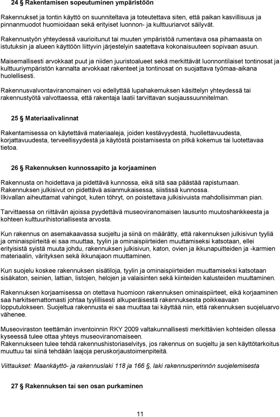 Rakennustyön yhteydessä vaurioitunut tai muuten ympäristöä rumentava osa pihamaasta on istutuksin ja alueen käyttöön liittyvin järjestelyin saatettava kokonaisuuteen sopivaan asuun.