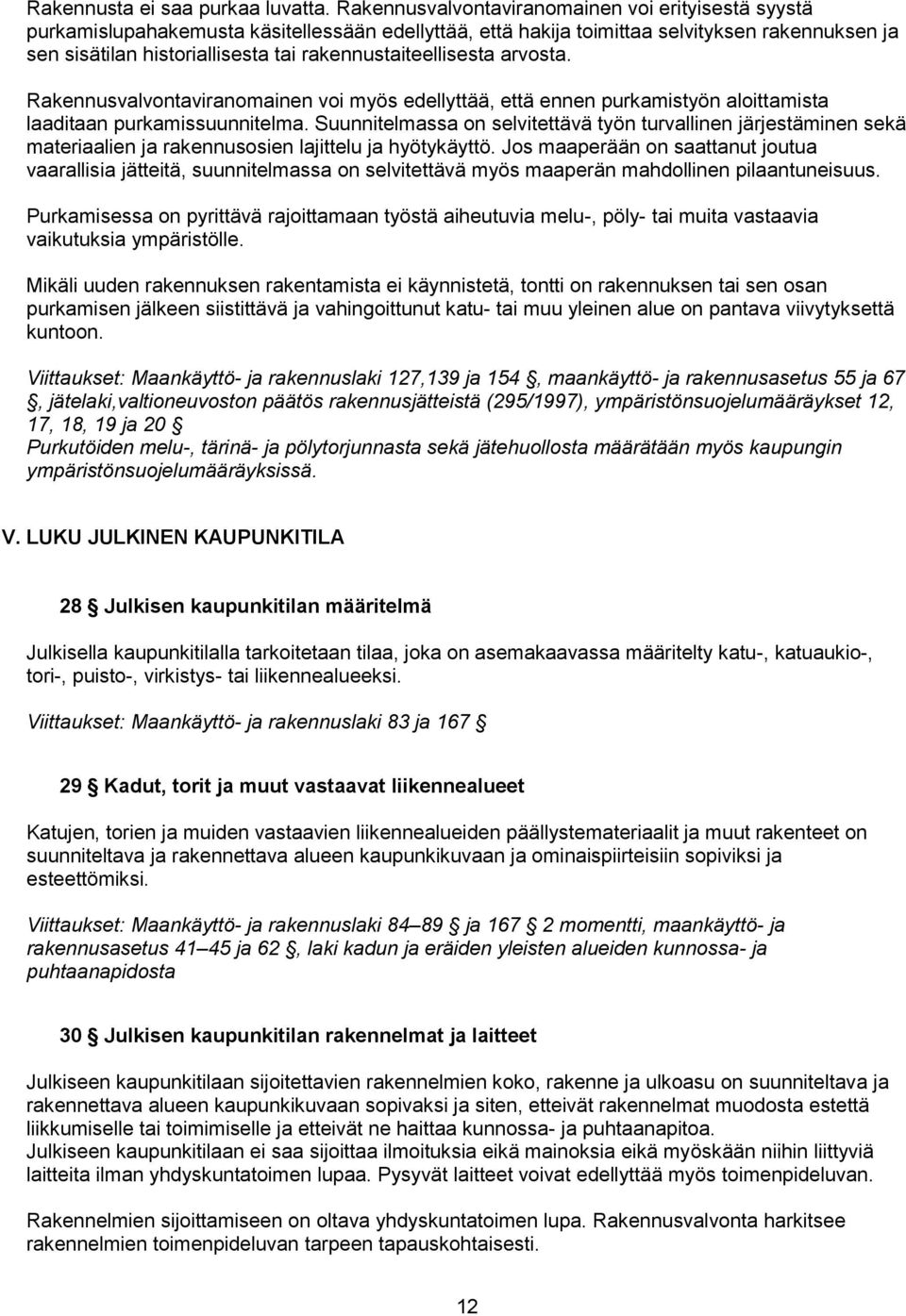 rakennustaiteellisesta arvosta. Rakennusvalvontaviranomainen voi myös edellyttää, että ennen purkamistyön aloittamista laaditaan purkamissuunnitelma.