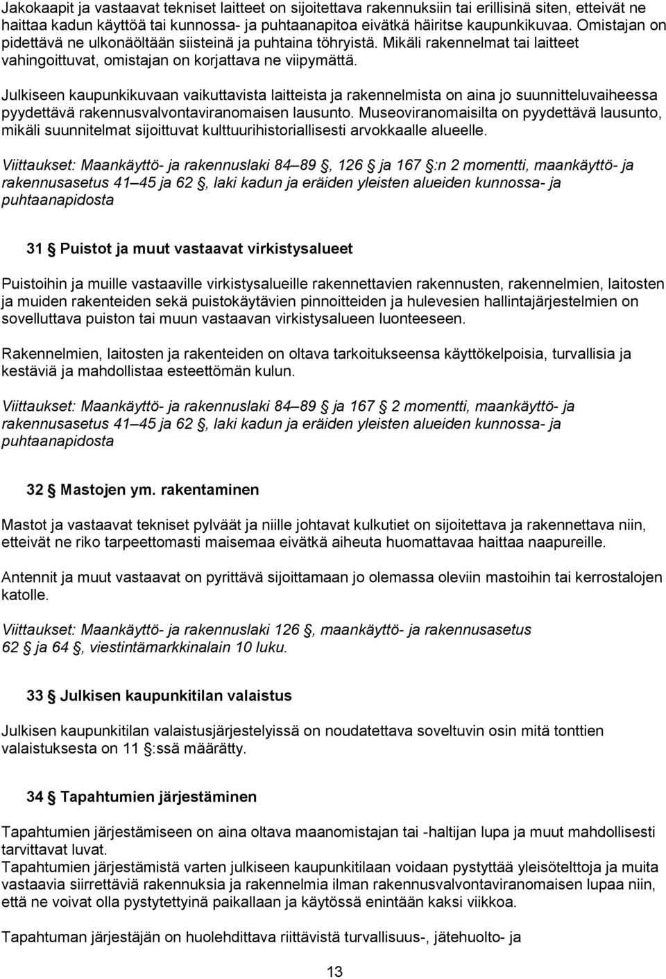 Julkiseen kaupunkikuvaan vaikuttavista laitteista ja rakennelmista on aina jo suunnitteluvaiheessa pyydettävä rakennusvalvontaviranomaisen lausunto.