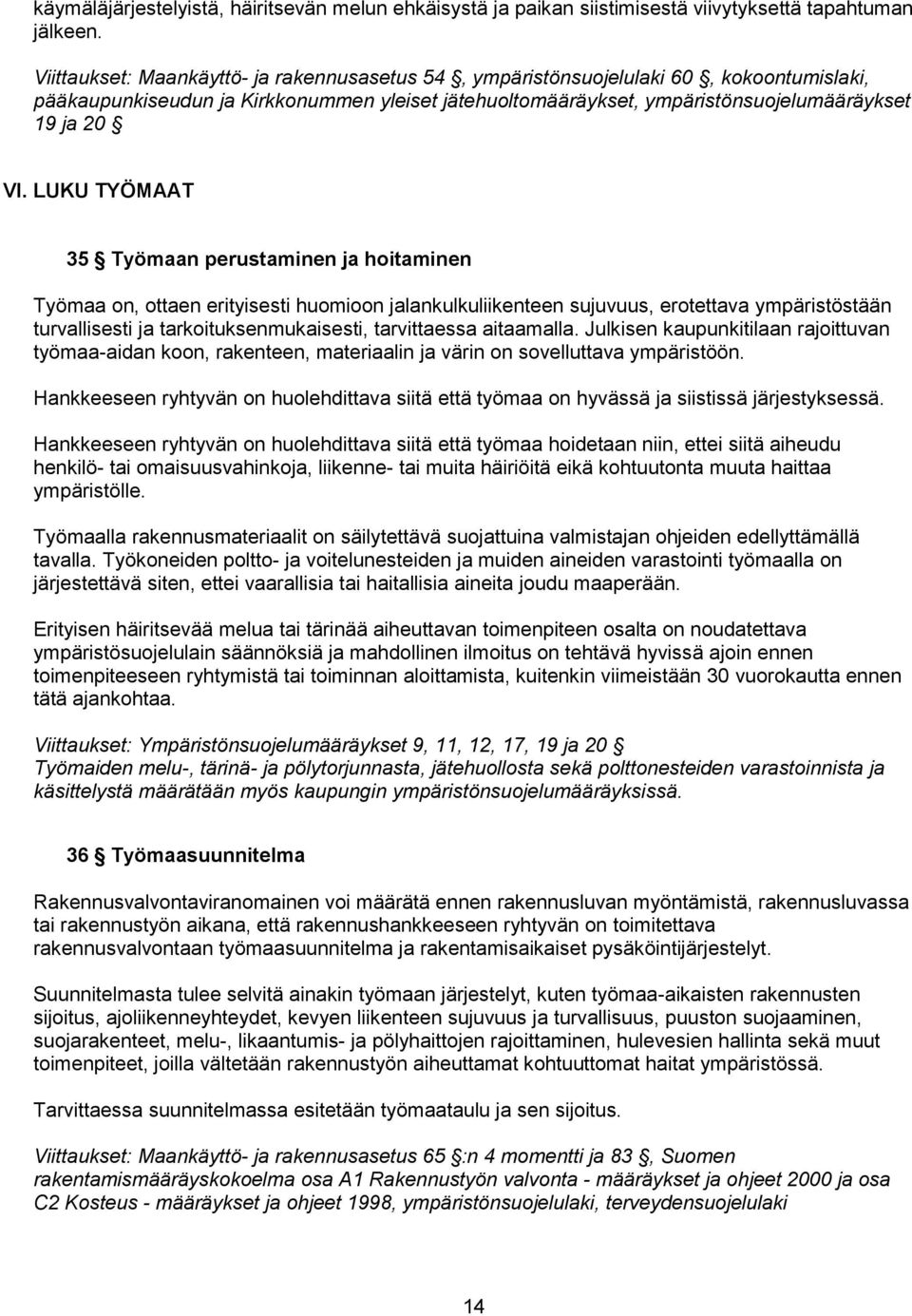 LUKU TYÖMAAT 35 Työmaan perustaminen ja hoitaminen Työmaa on, ottaen erityisesti huomioon jalankulkuliikenteen sujuvuus, erotettava ympäristöstään turvallisesti ja tarkoituksenmukaisesti,