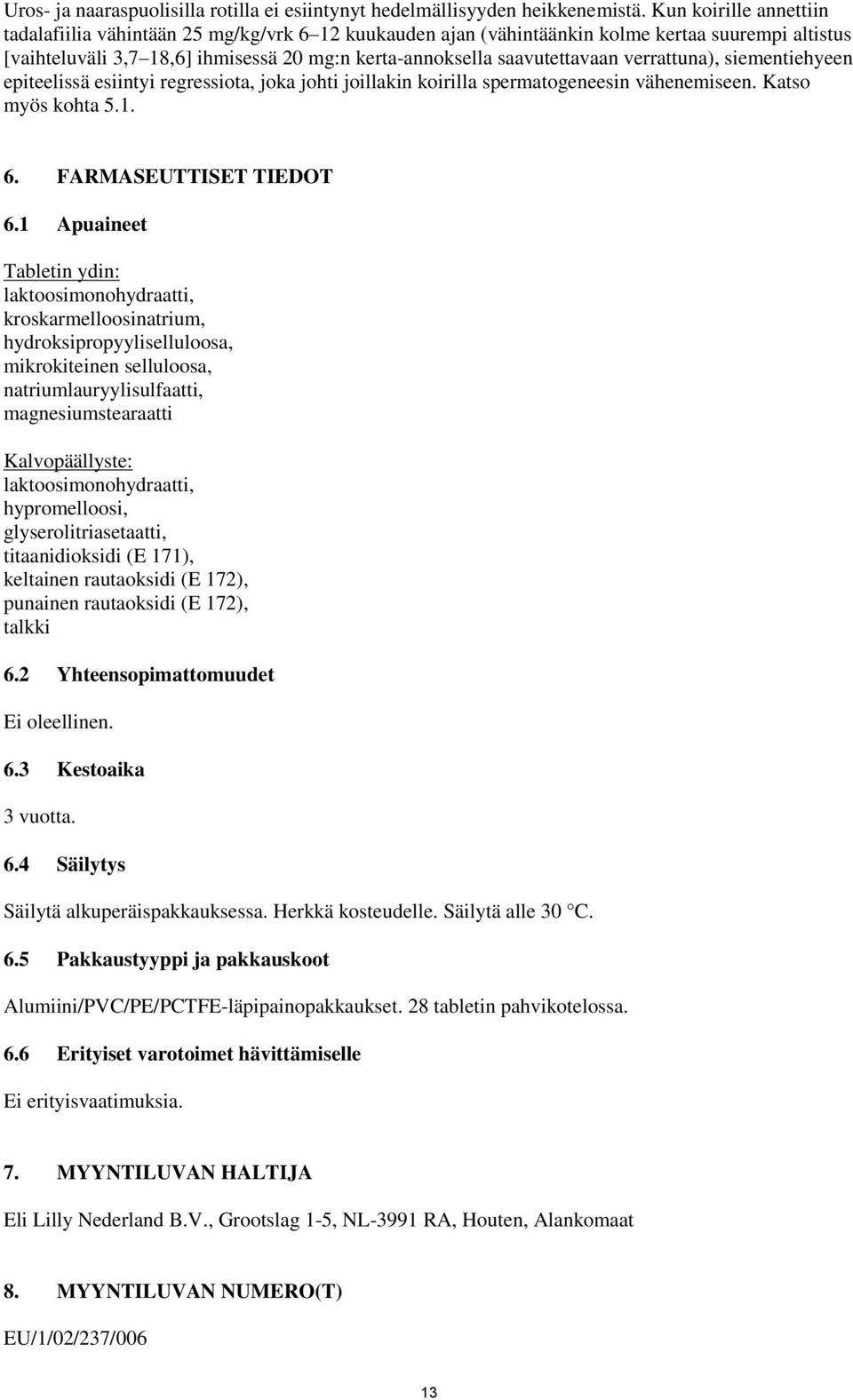 verrattuna), siementiehyeen epiteelissä esiintyi regressiota, joka johti joillakin koirilla spermatogeneesin vähenemiseen. Katso myös kohta 5.1. 6. FARMASEUTTISET TIEDOT 6.