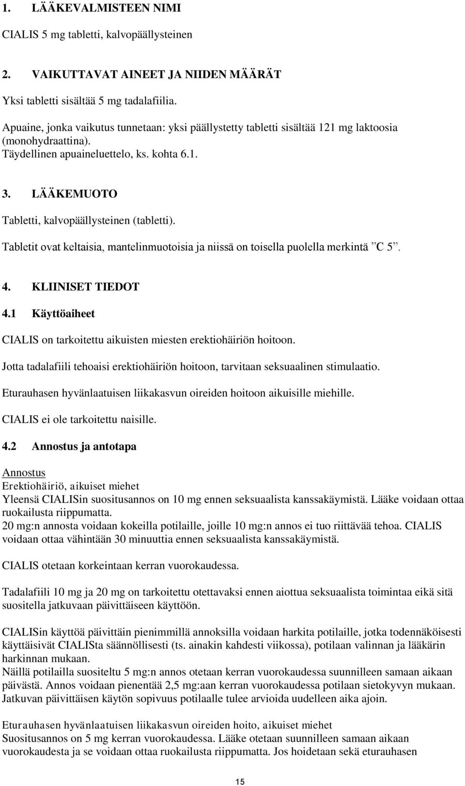 LÄÄKEMUOTO Tabletti, kalvopäällysteinen (tabletti). Tabletit ovat keltaisia, mantelinmuotoisia ja niissä on toisella puolella merkintä C 5. 4. KLIINISET TIEDOT 4.