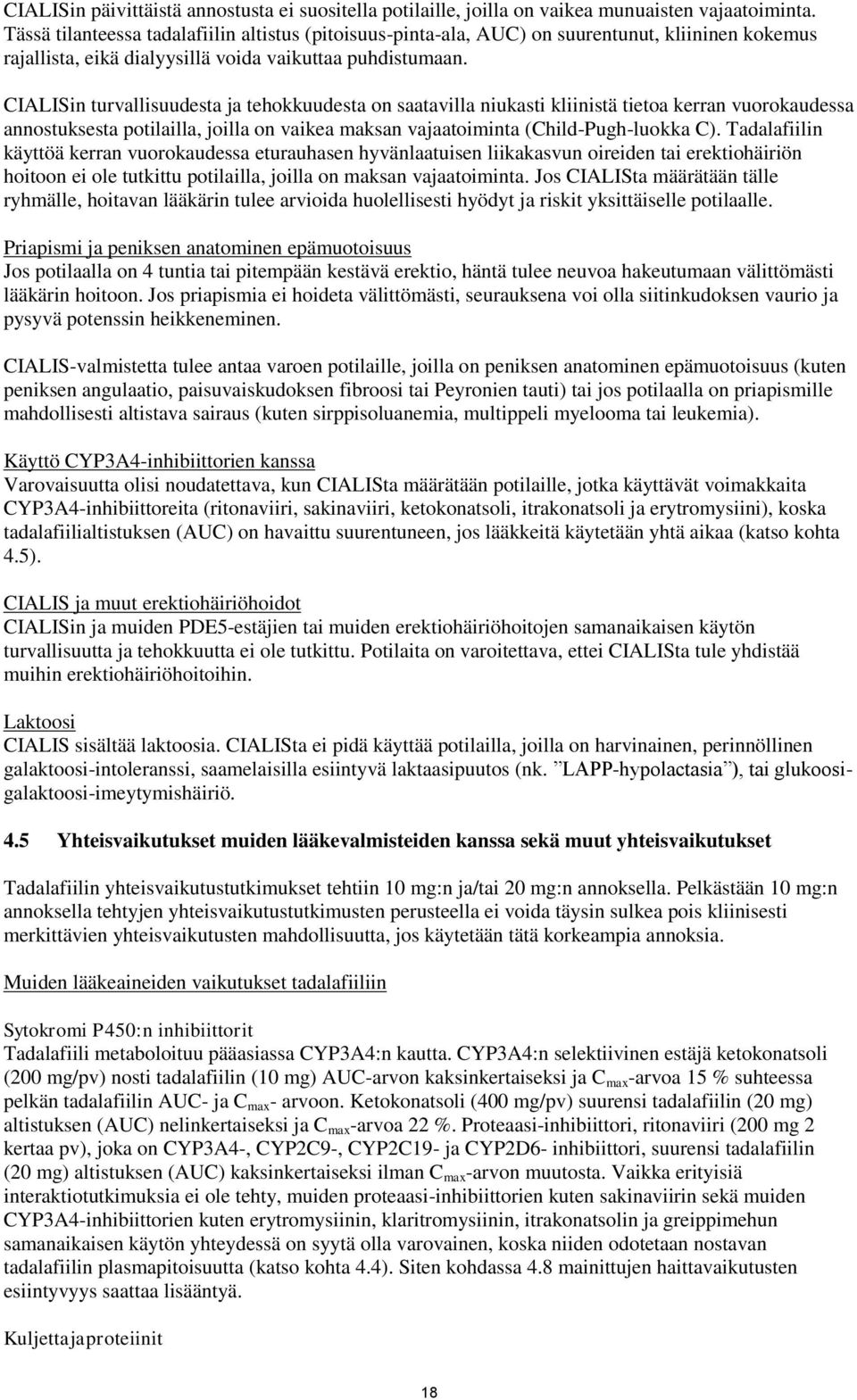 CIALISin turvallisuudesta ja tehokkuudesta on saatavilla niukasti kliinistä tietoa kerran vuorokaudessa annostuksesta potilailla, joilla on vaikea maksan vajaatoiminta (Child-Pugh-luokka C).