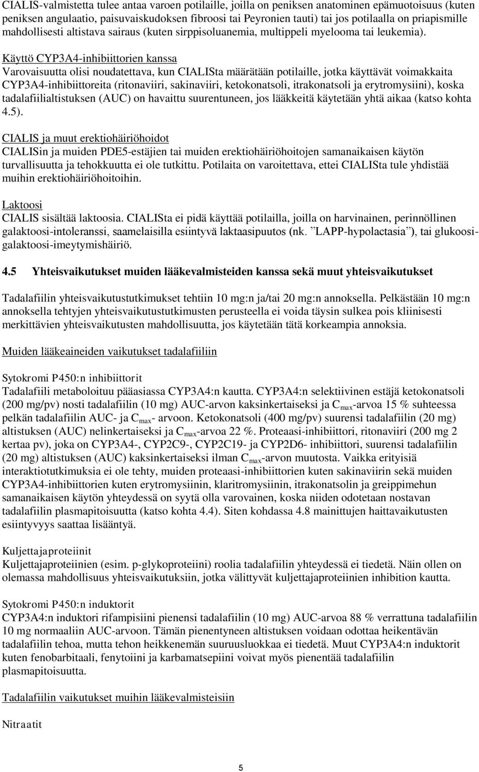 Käyttö CYP3A4-inhibiittorien kanssa Varovaisuutta olisi noudatettava, kun CIALISta määrätään potilaille, jotka käyttävät voimakkaita CYP3A4-inhibiittoreita (ritonaviiri, sakinaviiri, ketokonatsoli,