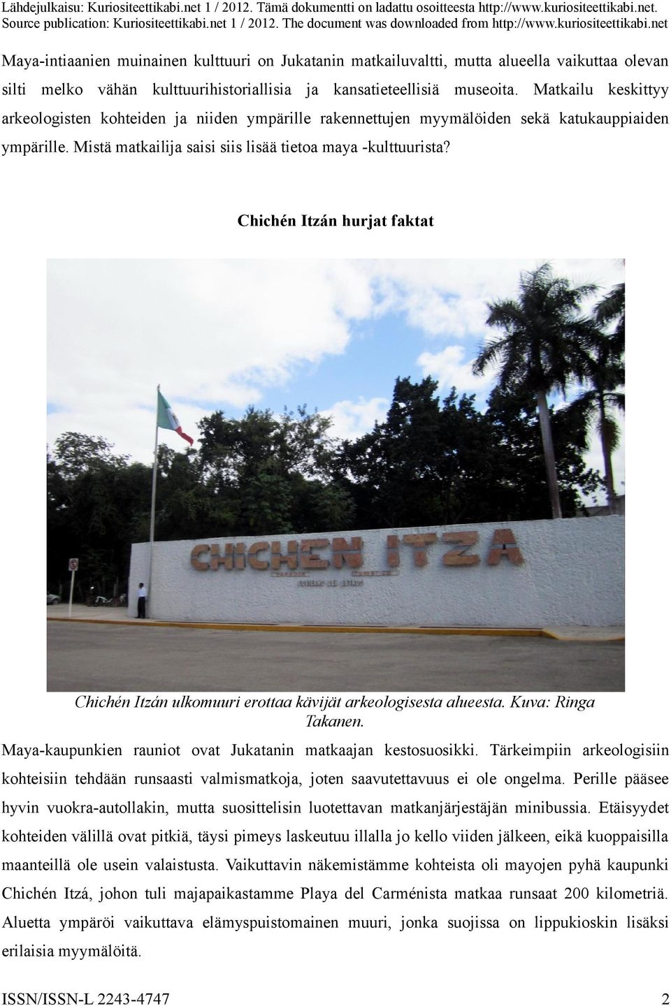 Chichén Itzán hurjat faktat Chichén Itzán ulkomuuri erottaa kävijät arkeologisesta alueesta. Kuva: Ringa Takanen. Maya-kaupunkien rauniot ovat Jukatanin matkaajan kestosuosikki.