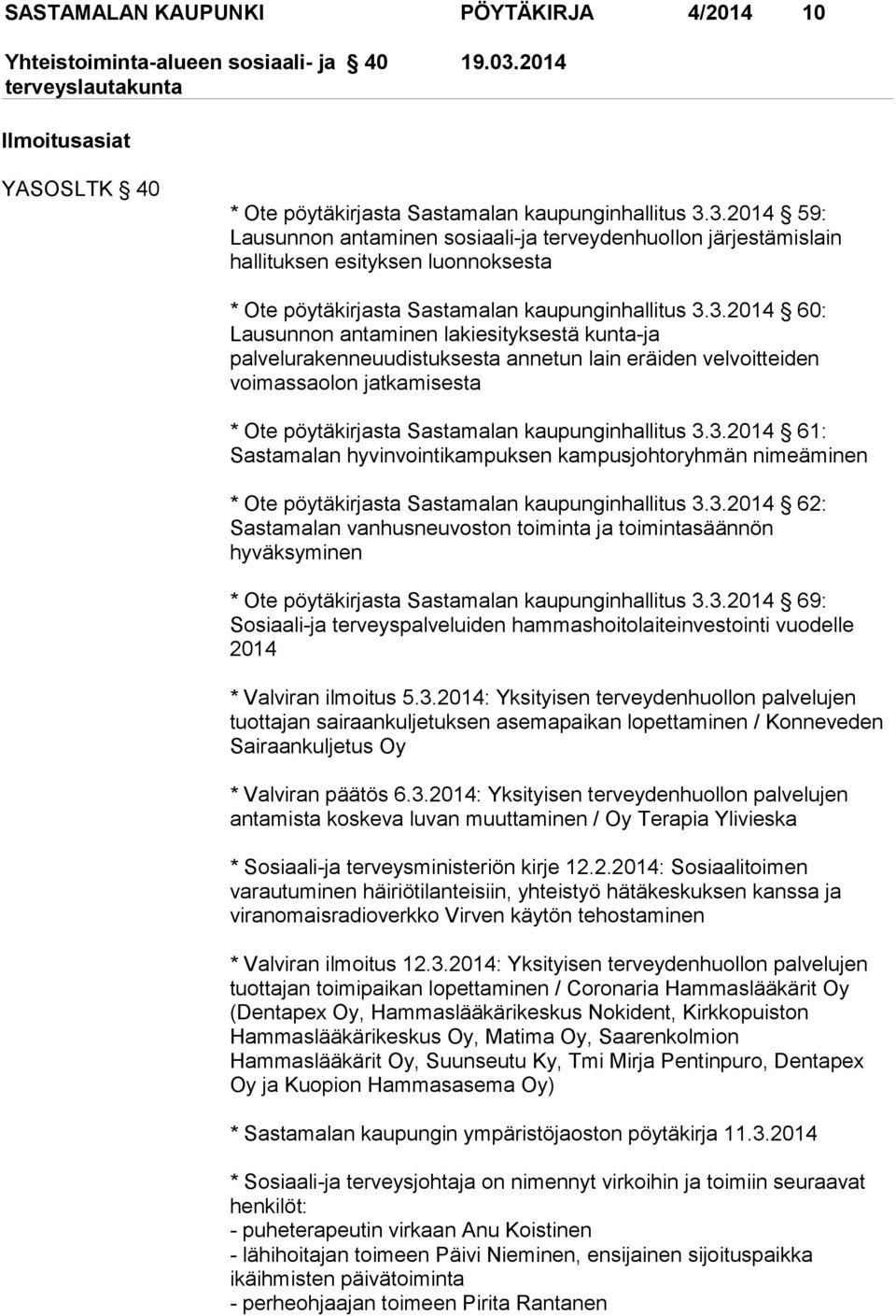 3.2014 59: Lausunnon antaminen sosiaali-ja terveydenhuollon järjestämislain hallituksen esityksen luonnoksesta * Ote pöytäkirjasta Sastamalan kaupunginhallitus 3.3.2014 60: Lausunnon antaminen lakiesityksestä kunta-ja palvelurakenneuudistuksesta annetun lain eräiden velvoitteiden voimassaolon jatkamisesta * Ote pöytäkirjasta Sastamalan kaupunginhallitus 3.