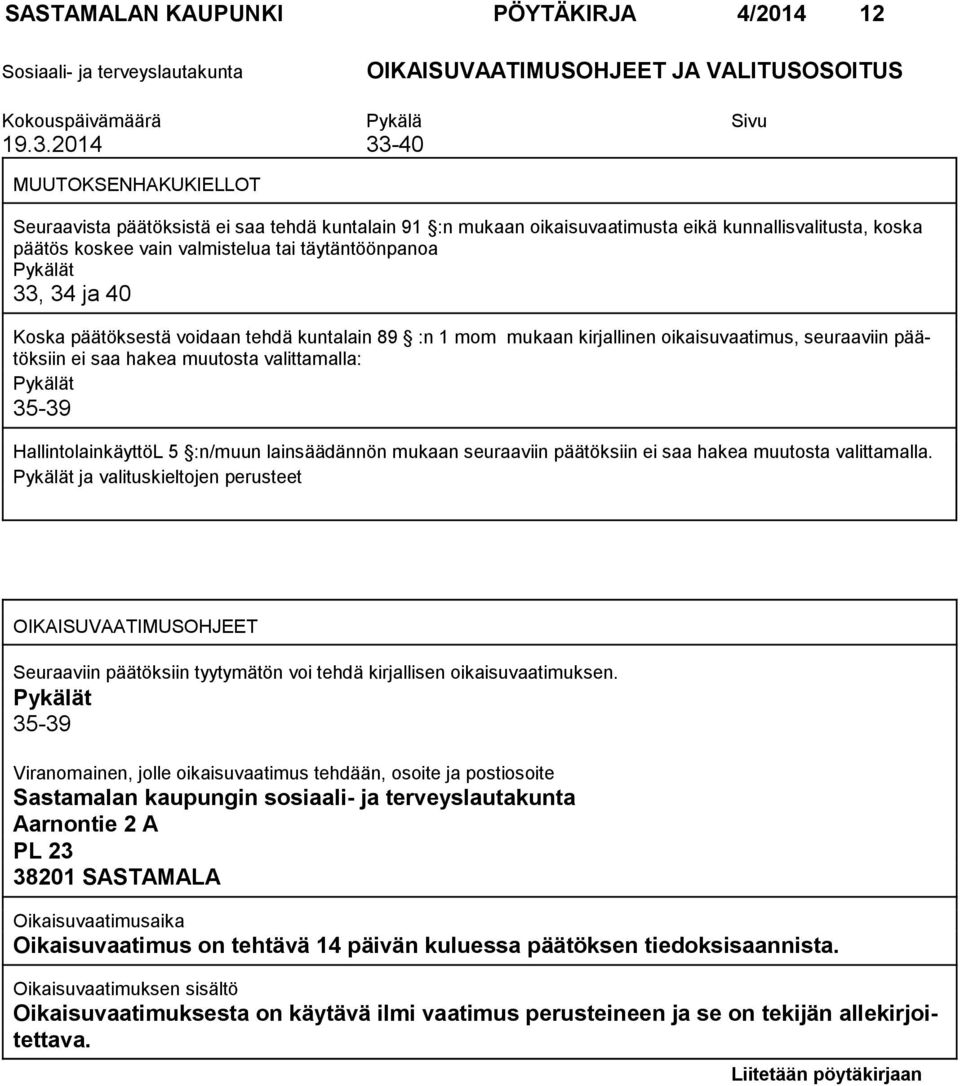 33, 34 ja 40 Koska päätöksestä voidaan tehdä kuntalain 89 :n 1 mom mukaan kirjallinen oikaisuvaatimus, seuraaviin päätöksiin ei saa hakea muutosta valittamalla: Pykälät 35-39 HallintolainkäyttöL 5